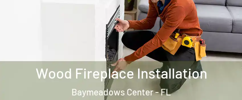 Wood Fireplace Installation Baymeadows Center - FL