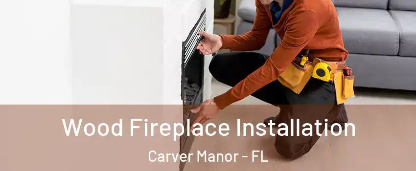 Wood Fireplace Installation Carver Manor - FL