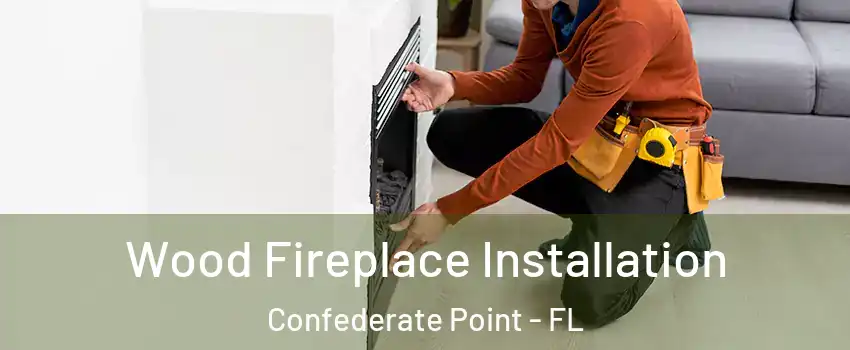 Wood Fireplace Installation Confederate Point - FL