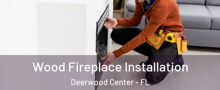 Wood Fireplace Installation Deerwood Center - FL