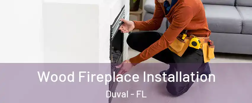 Wood Fireplace Installation Duval - FL