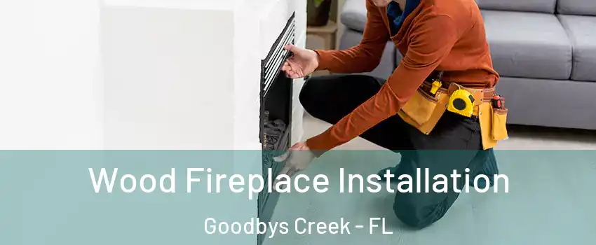 Wood Fireplace Installation Goodbys Creek - FL