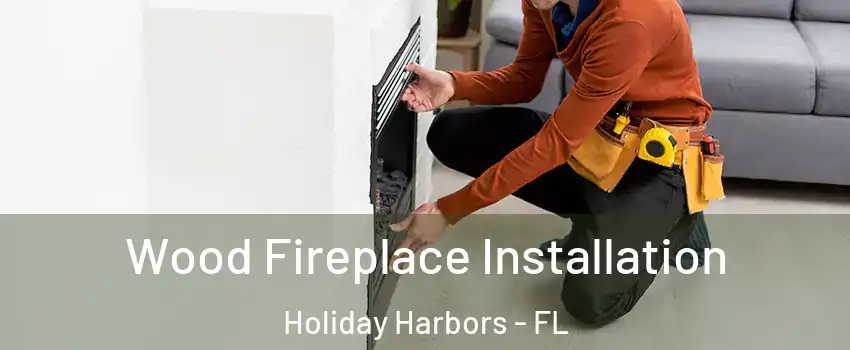 Wood Fireplace Installation Holiday Harbors - FL