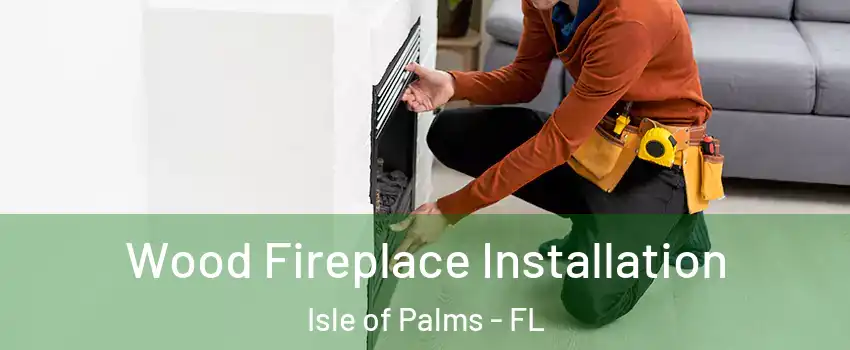 Wood Fireplace Installation Isle of Palms - FL