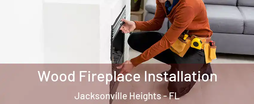 Wood Fireplace Installation Jacksonville Heights - FL