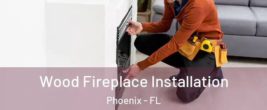 Wood Fireplace Installation Phoenix - FL