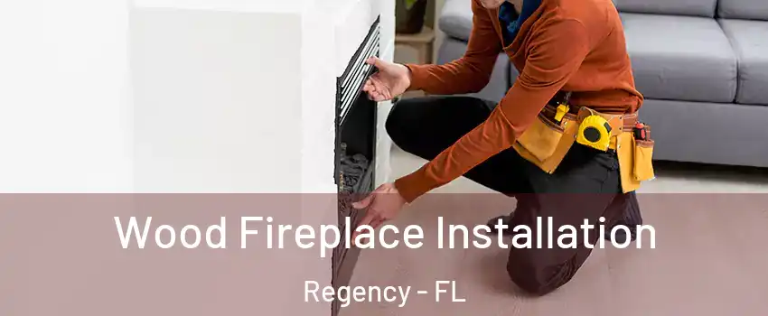 Wood Fireplace Installation Regency - FL