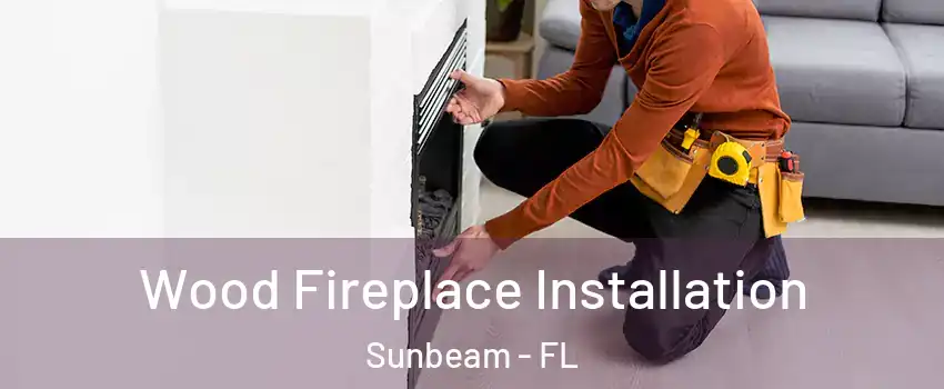 Wood Fireplace Installation Sunbeam - FL