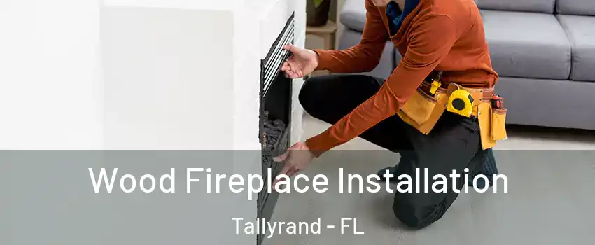 Wood Fireplace Installation Tallyrand - FL