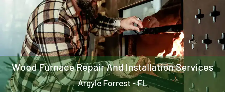 Wood Furnace Repair And Installation Services Argyle Forrest - FL