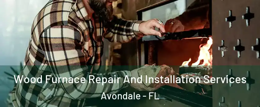 Wood Furnace Repair And Installation Services Avondale - FL