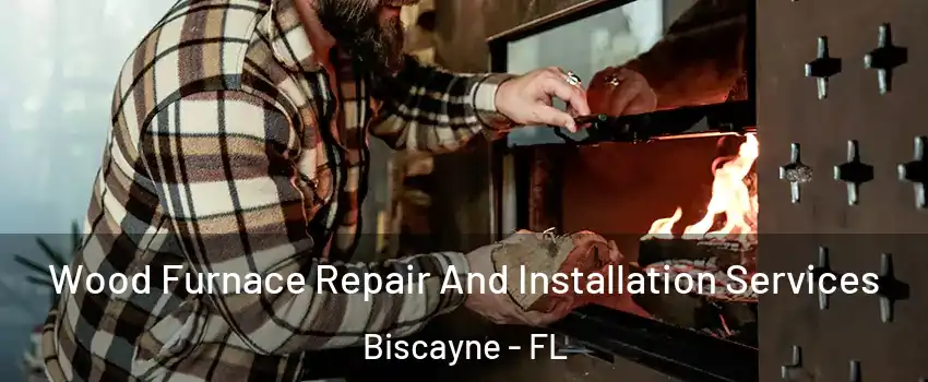 Wood Furnace Repair And Installation Services Biscayne - FL