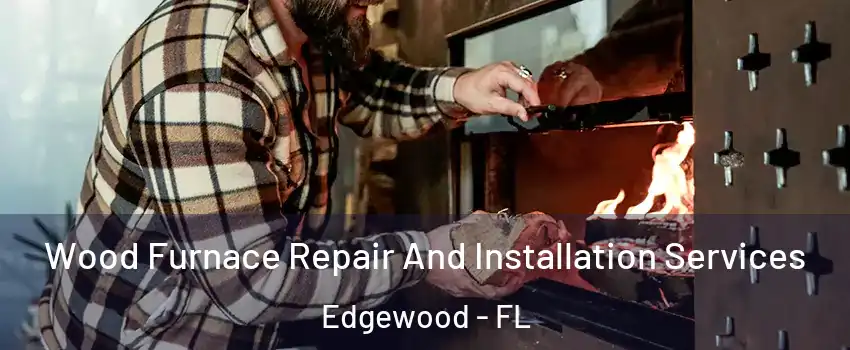 Wood Furnace Repair And Installation Services Edgewood - FL