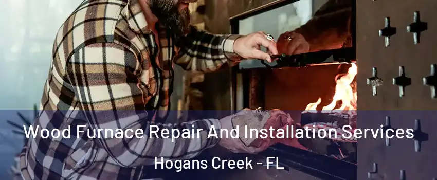 Wood Furnace Repair And Installation Services Hogans Creek - FL