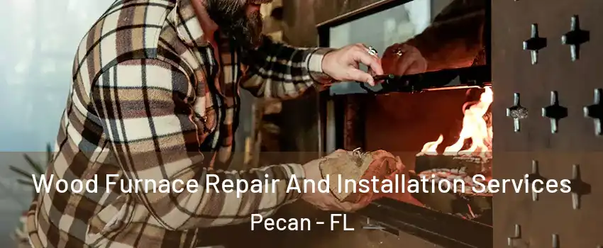 Wood Furnace Repair And Installation Services Pecan - FL