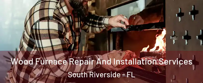 Wood Furnace Repair And Installation Services South Riverside - FL