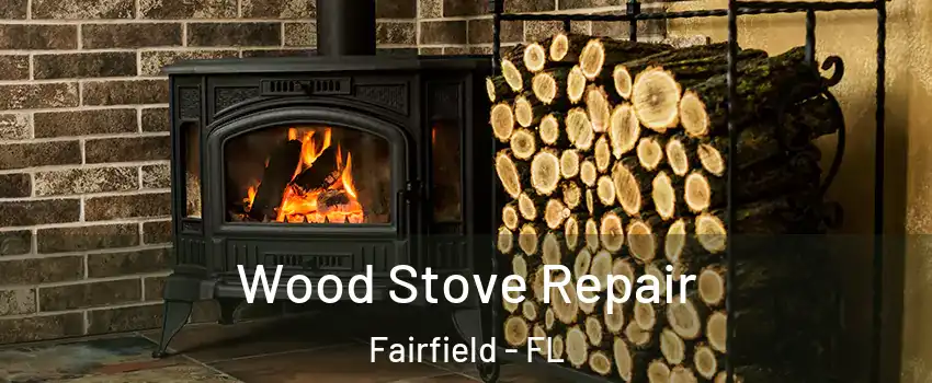 Wood Stove Repair Fairfield - FL