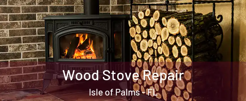 Wood Stove Repair Isle of Palms - FL