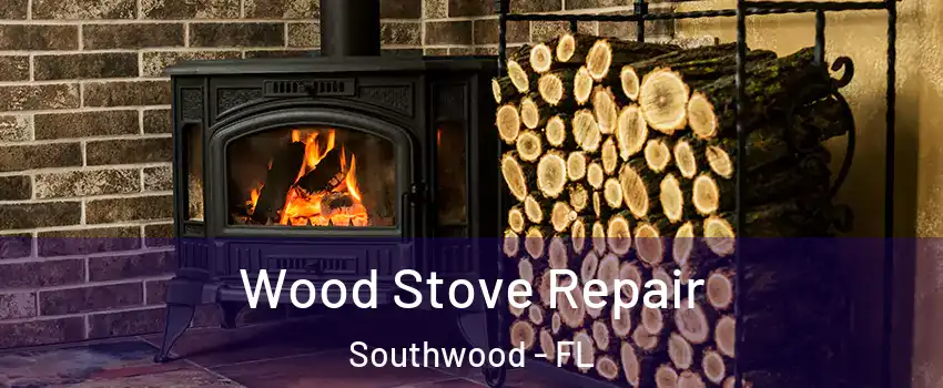 Wood Stove Repair Southwood - FL